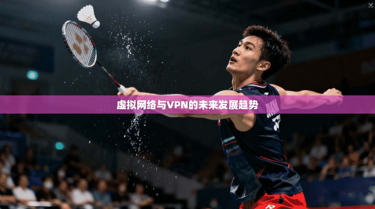 虚拟网络与VPN的未来发展趋势