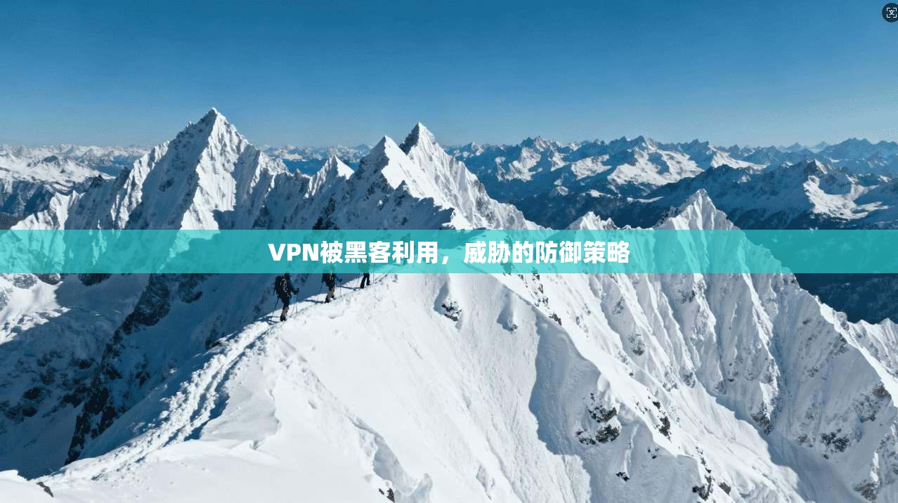 VPN被黑客利用，威胁的防御策略