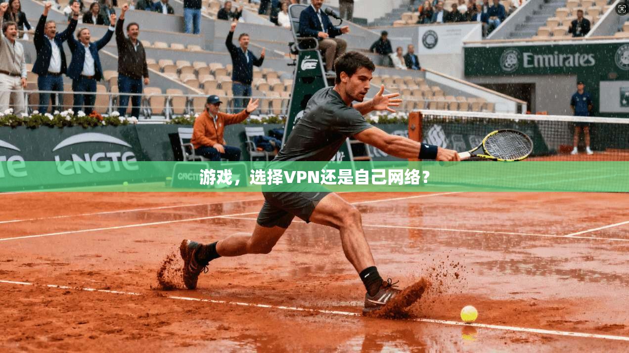 游戏,选择VPN还是自己网络?