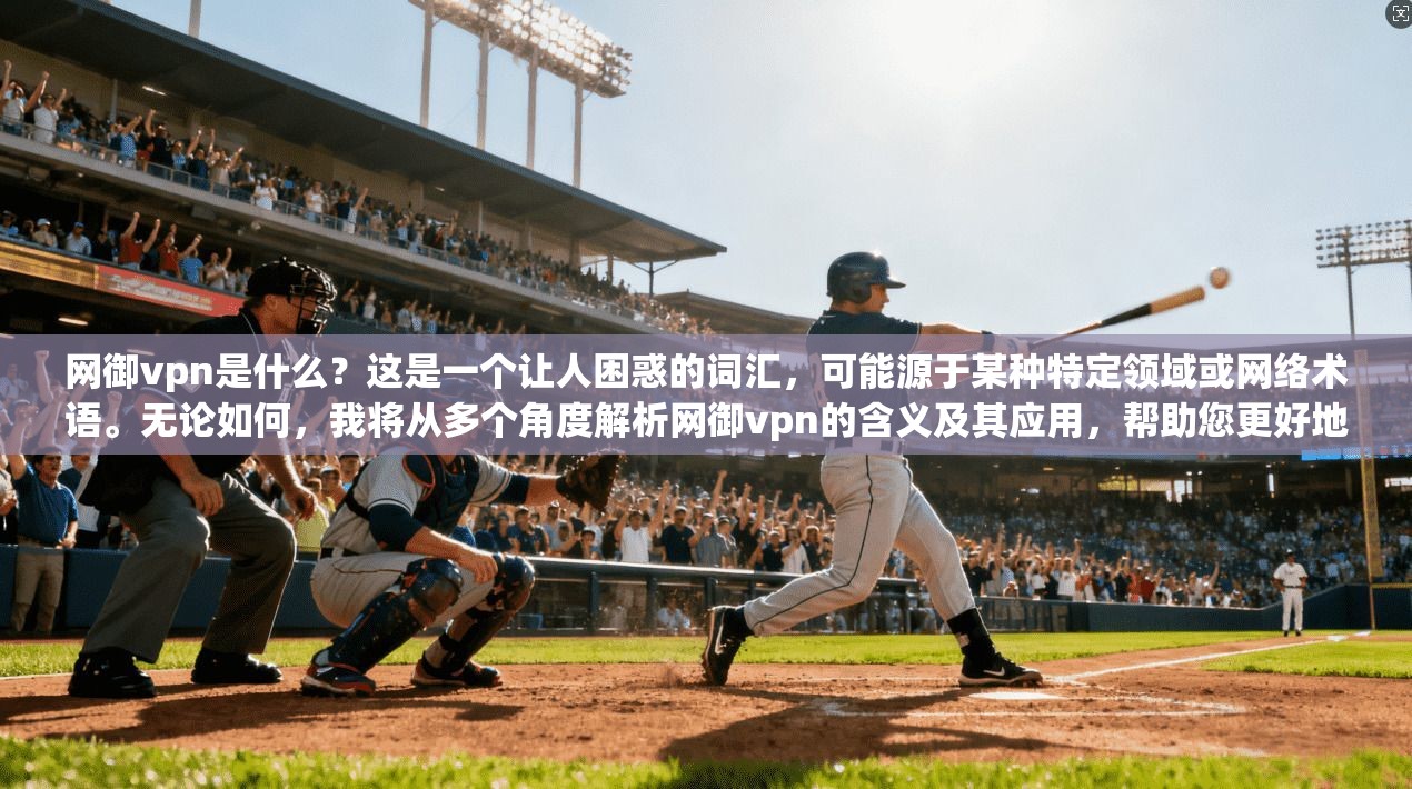 网御vpn是什么？这是一个让人困惑的词汇，可能源于某种特定领域或网络术语。无论如何，我将从多个角度解析网御vpn的含义及其应用，帮助您更好地理解