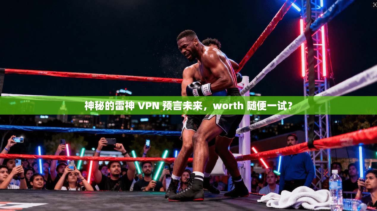 神秘的雷神 VPN 预言未来，worth 随便一试？