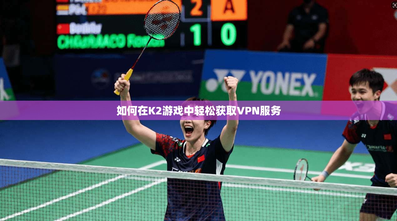 如何在K2游戏中轻松获取VPN服务