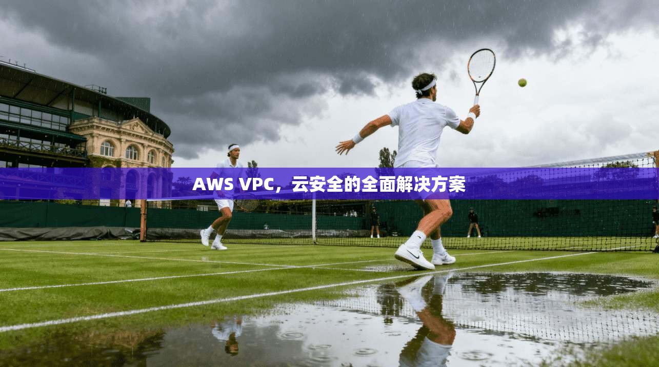 AWS VPC，云安全的全面解决方案