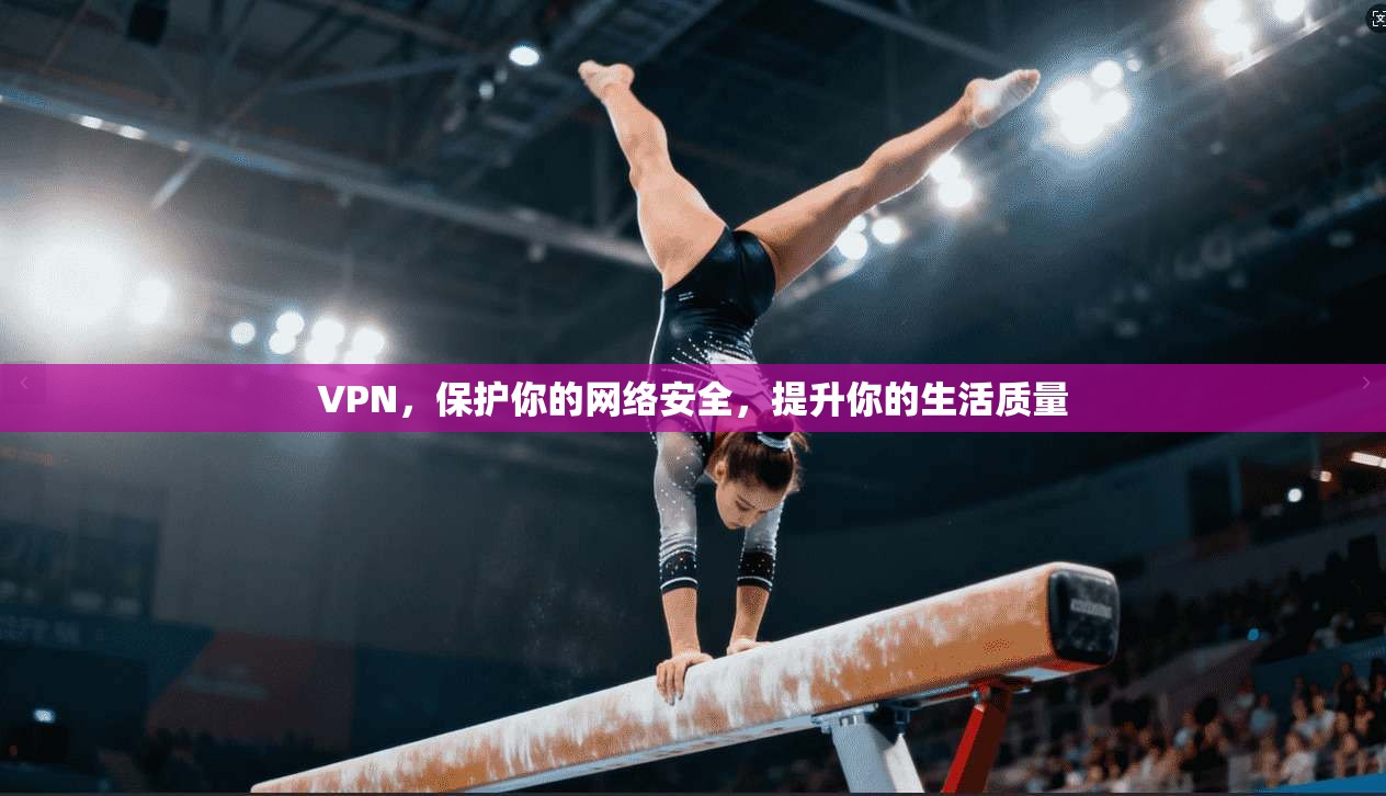 VPN，保护你的网络安全，提升你的生活质量