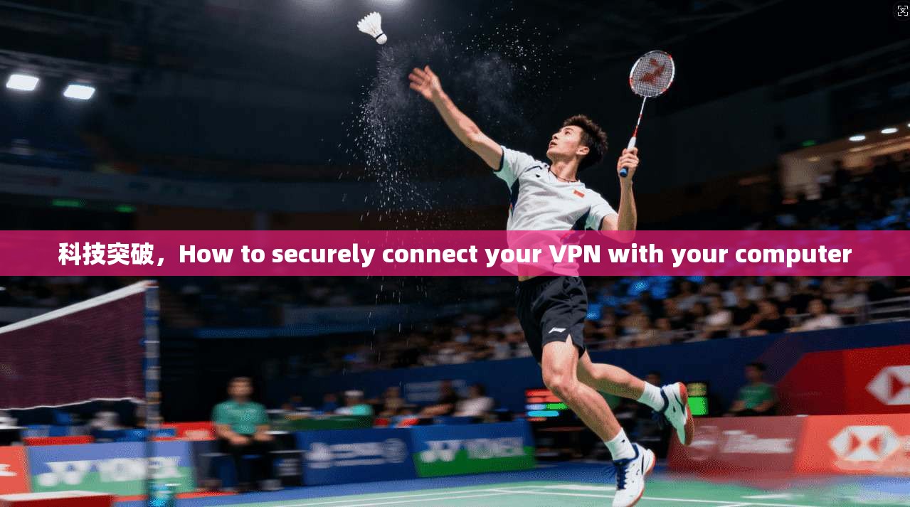 科技突破，How to securely connect your VPN with your computer