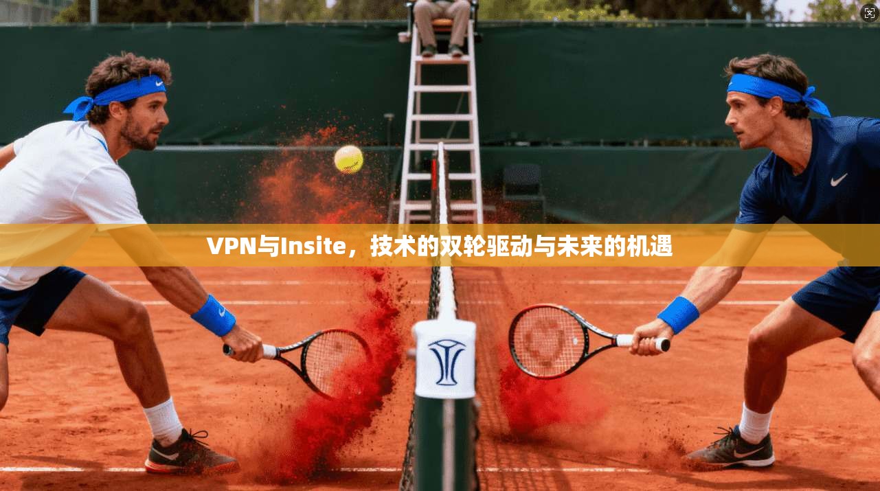 VPN与Insite，技术的双轮驱动与未来的机遇