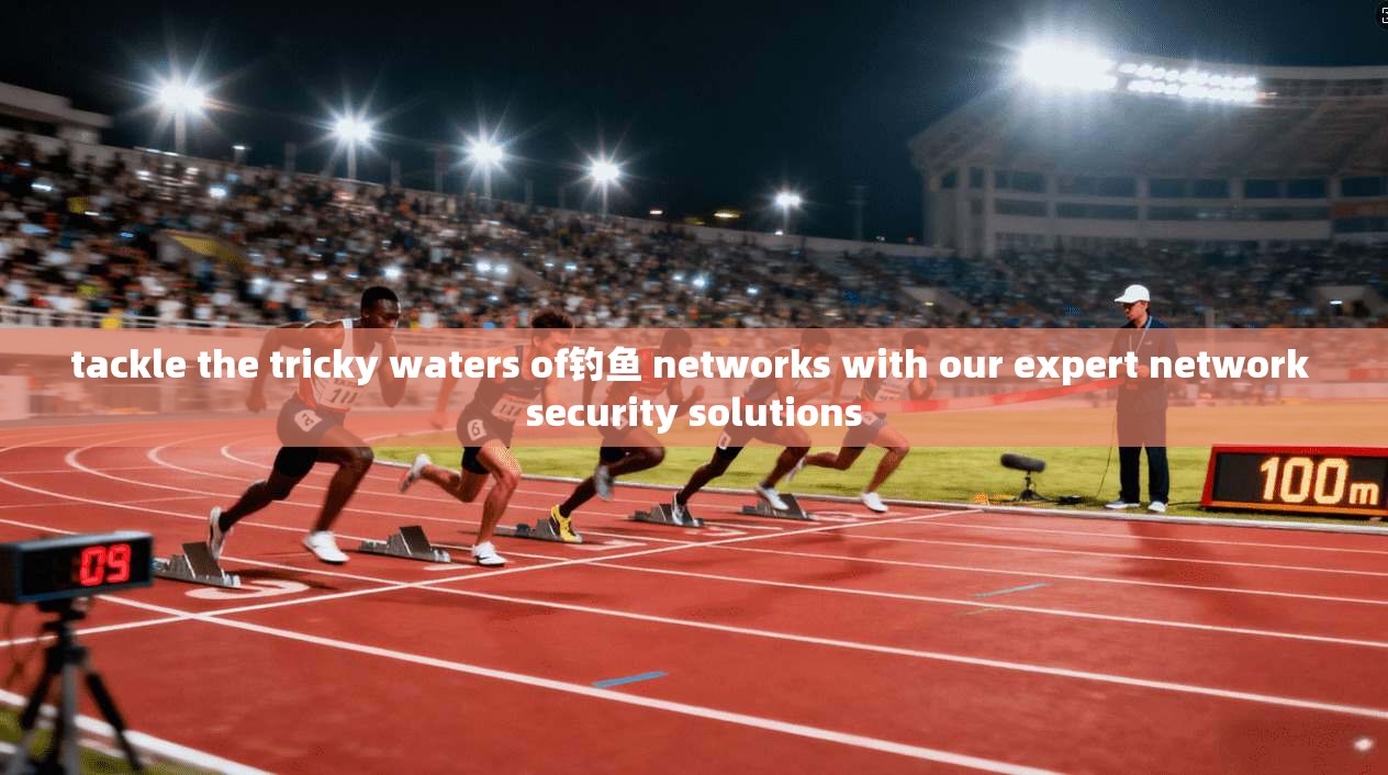 tackle the tricky waters of钓鱼 networks with our expert network security solutions