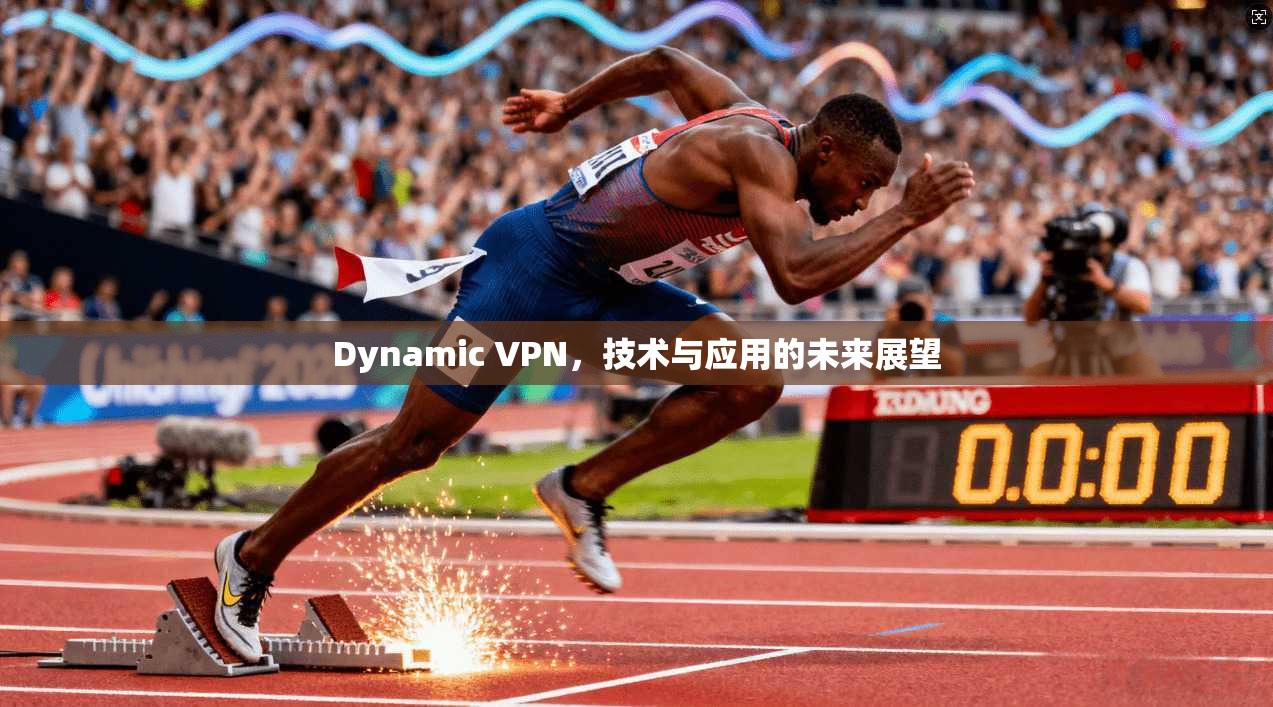 Dynamic VPN，技术与应用的未来展望