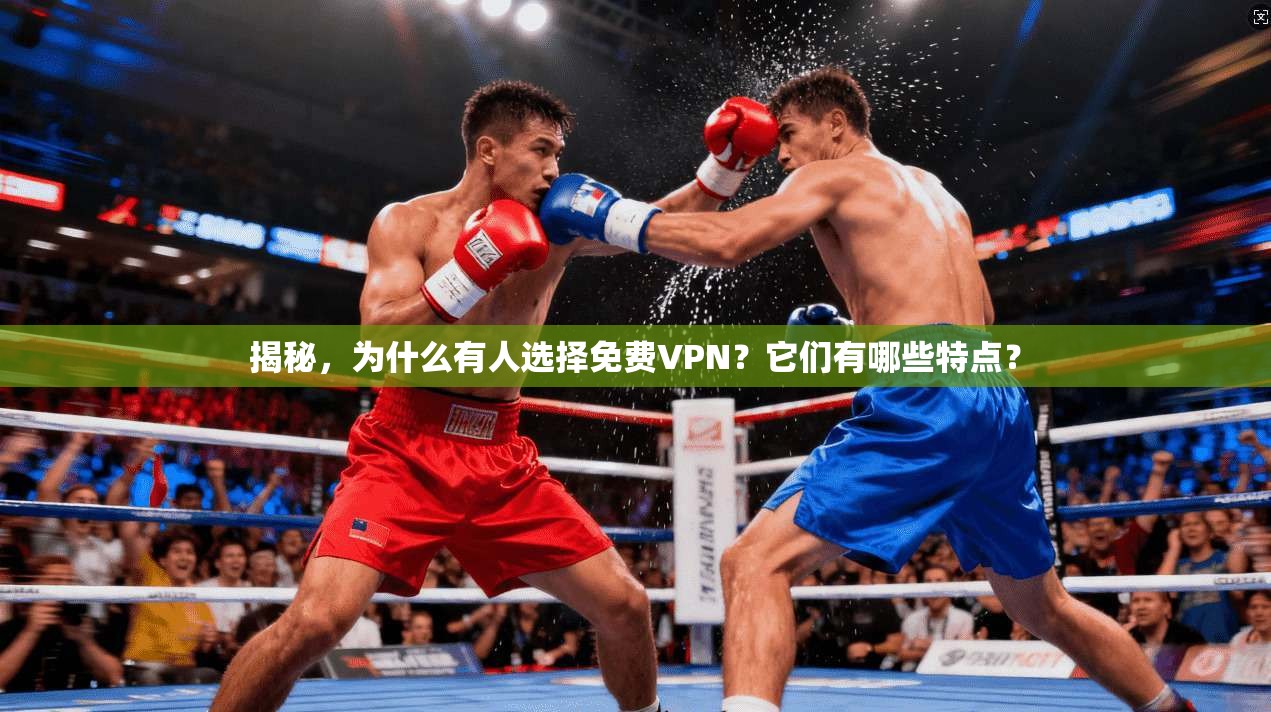 揭秘，为什么有人选择免费VPN？它们有哪些特点？