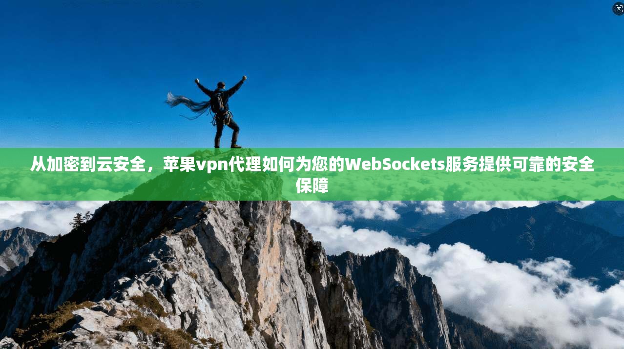 从加密到云安全，苹果vpn代理如何为您的WebSockets服务提供可靠的安全保障