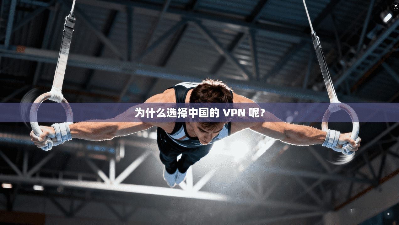 为什么选择中国的 VPN 呢？