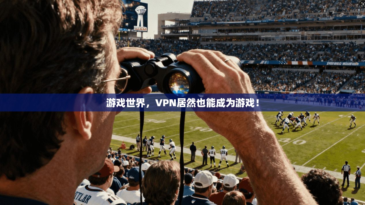游戏世界，VPN居然也能成为游戏！