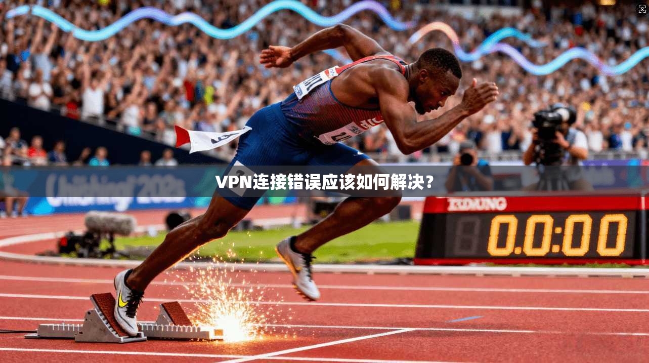 VPN连接错误应该如何解决？