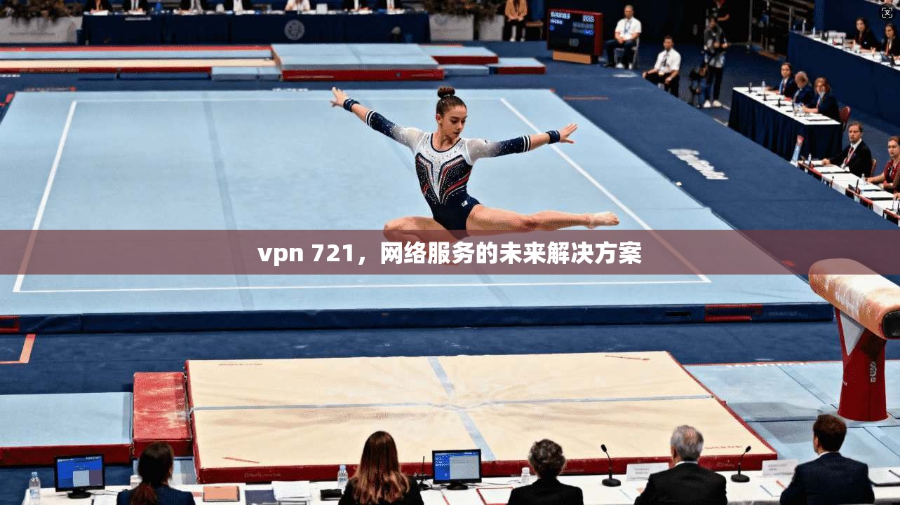 vpn 721,网络服务的未来解决方案