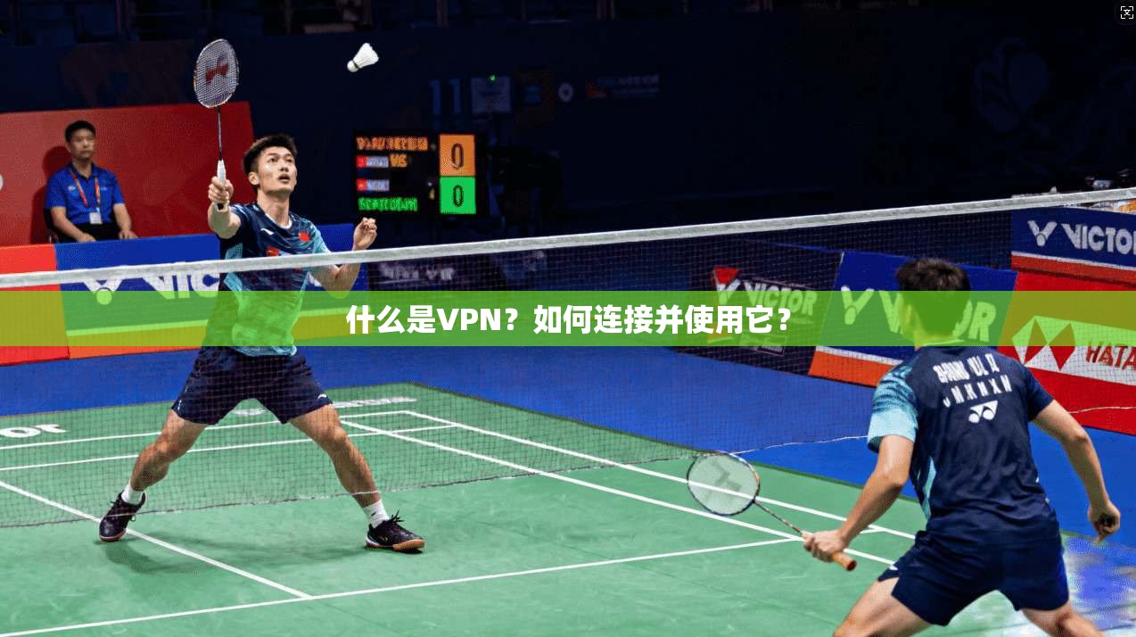 什么是VPN？如何连接并使用它？