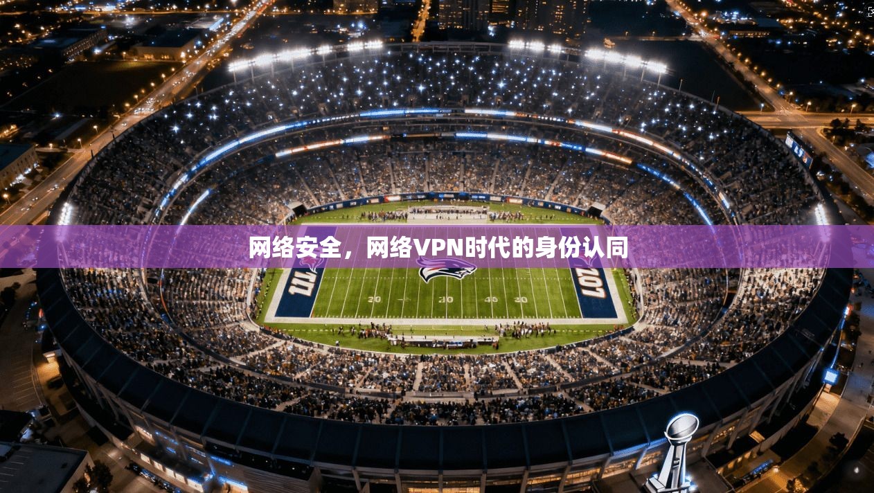 网络安全，网络VPN时代的身份认同