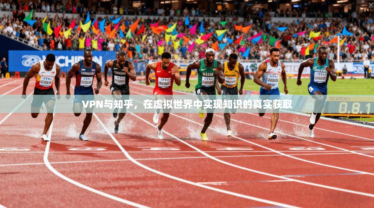 VPN与知乎,在虚拟世界中实现知识的真实获取