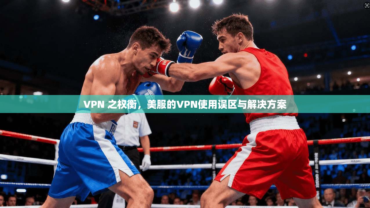 VPN 之权衡，美服的VPN使用误区与解决方案