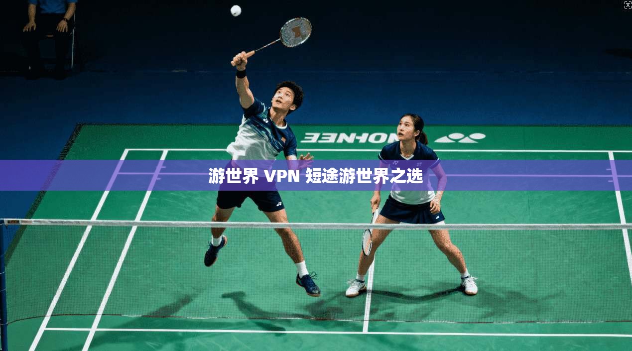 游世界 VPN 短途游世界之选
