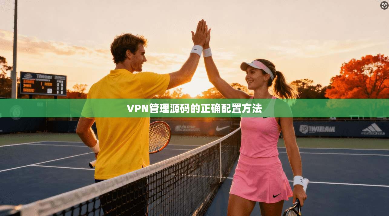 VPN管理源码的正确配置方法