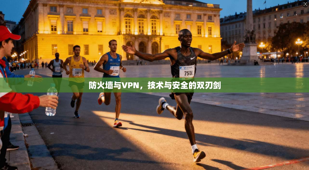防火墙与VPN,技术与安全的双刃剑