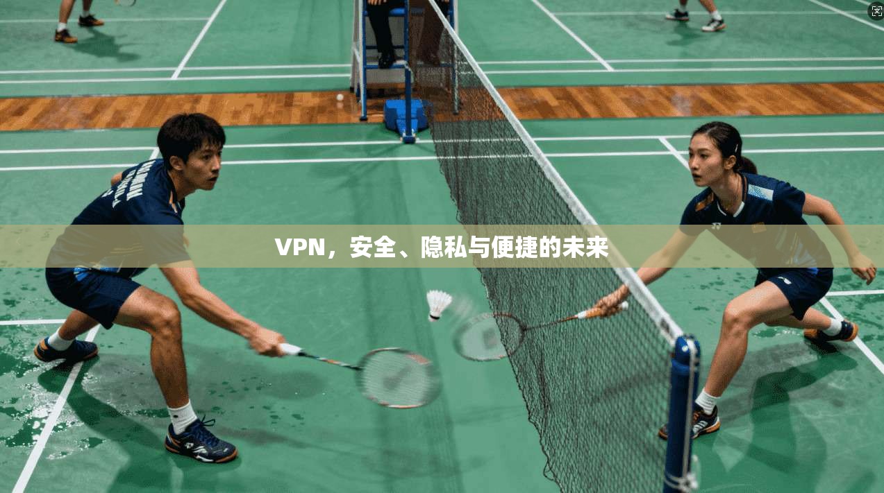 VPN,安全、隐私与便捷的未来