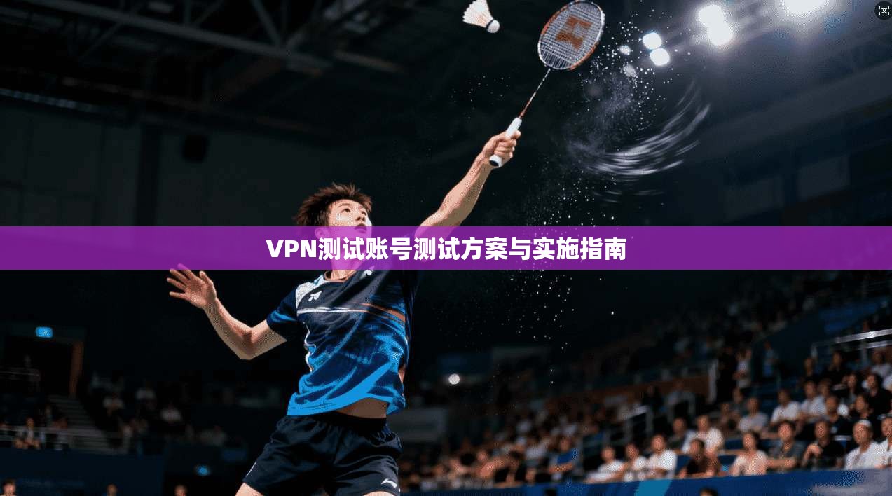VPN测试账号测试方案与实施指南