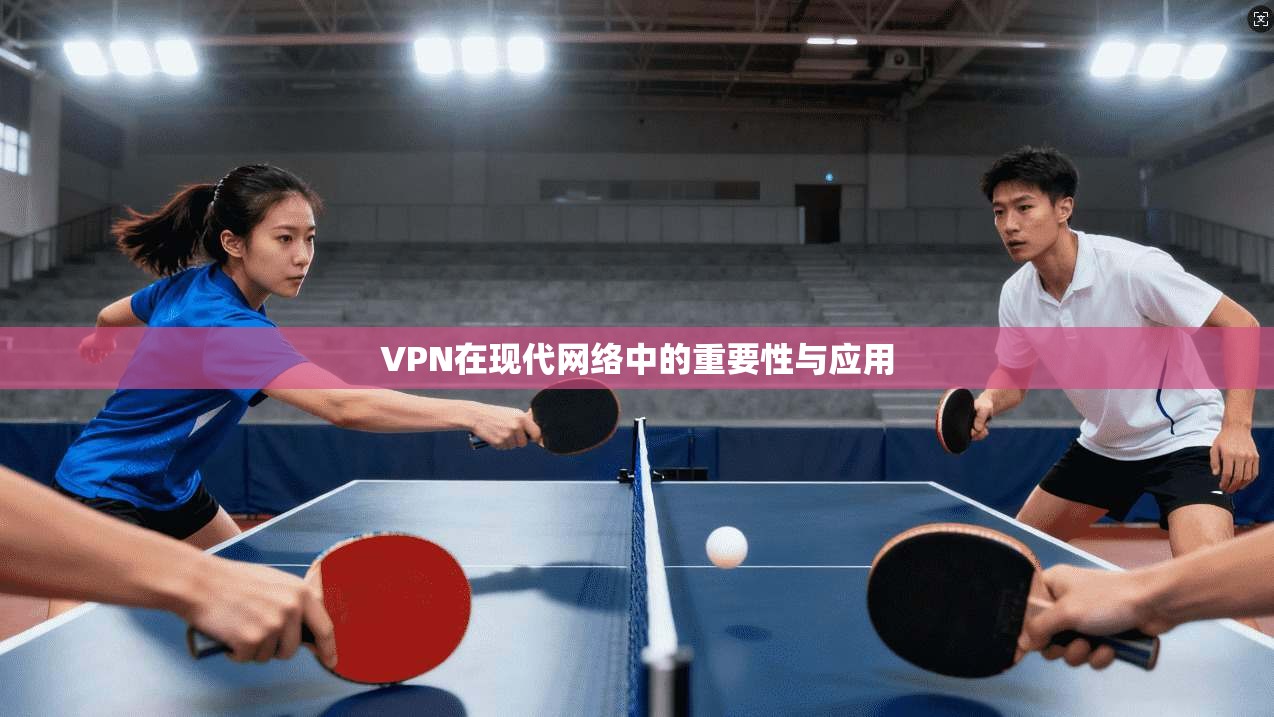 VPN在现代网络中的重要性与应用