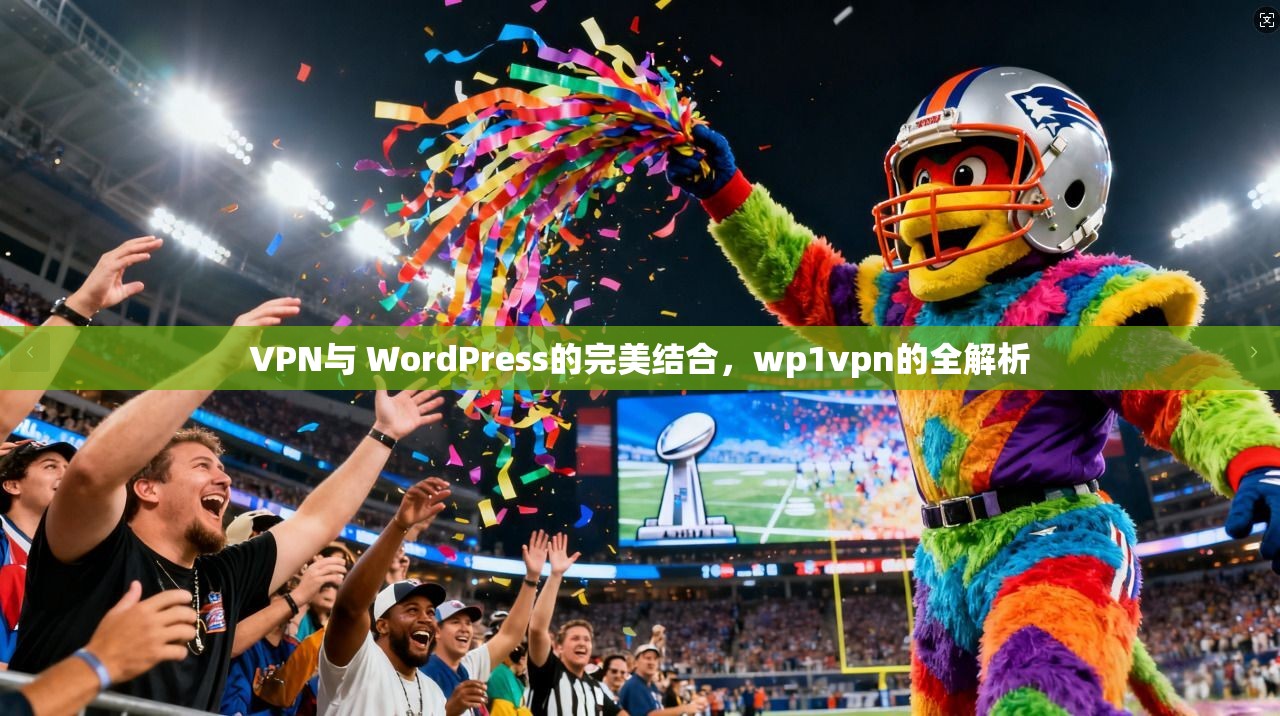 VPN与 WordPress的完美结合，wp1vpn的全解析