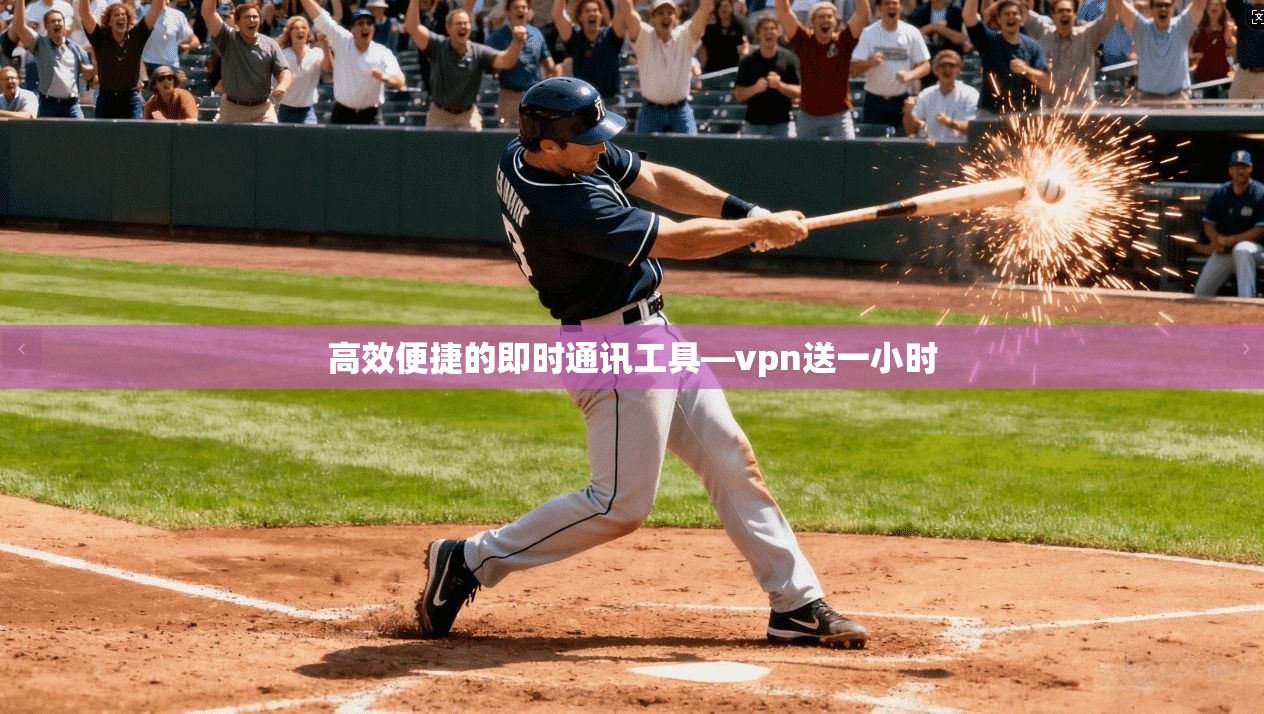 高效便捷的即时通讯工具—vpn送一小时