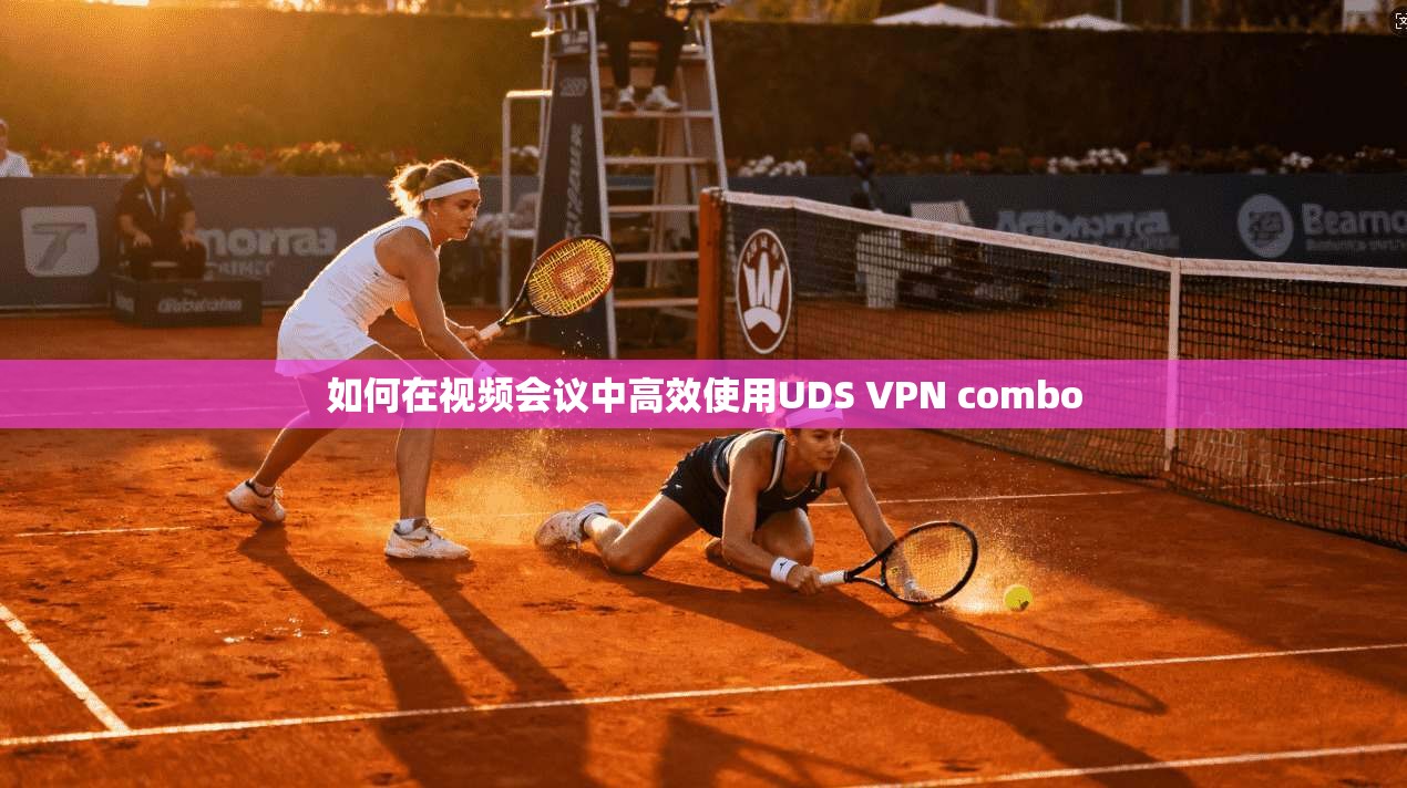 如何在视频会议中高效使用UDS VPN combo