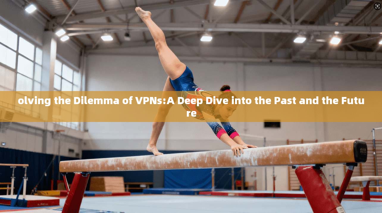 olving the Dilemma of VPNs:A Deep Dive into the Past and the Future