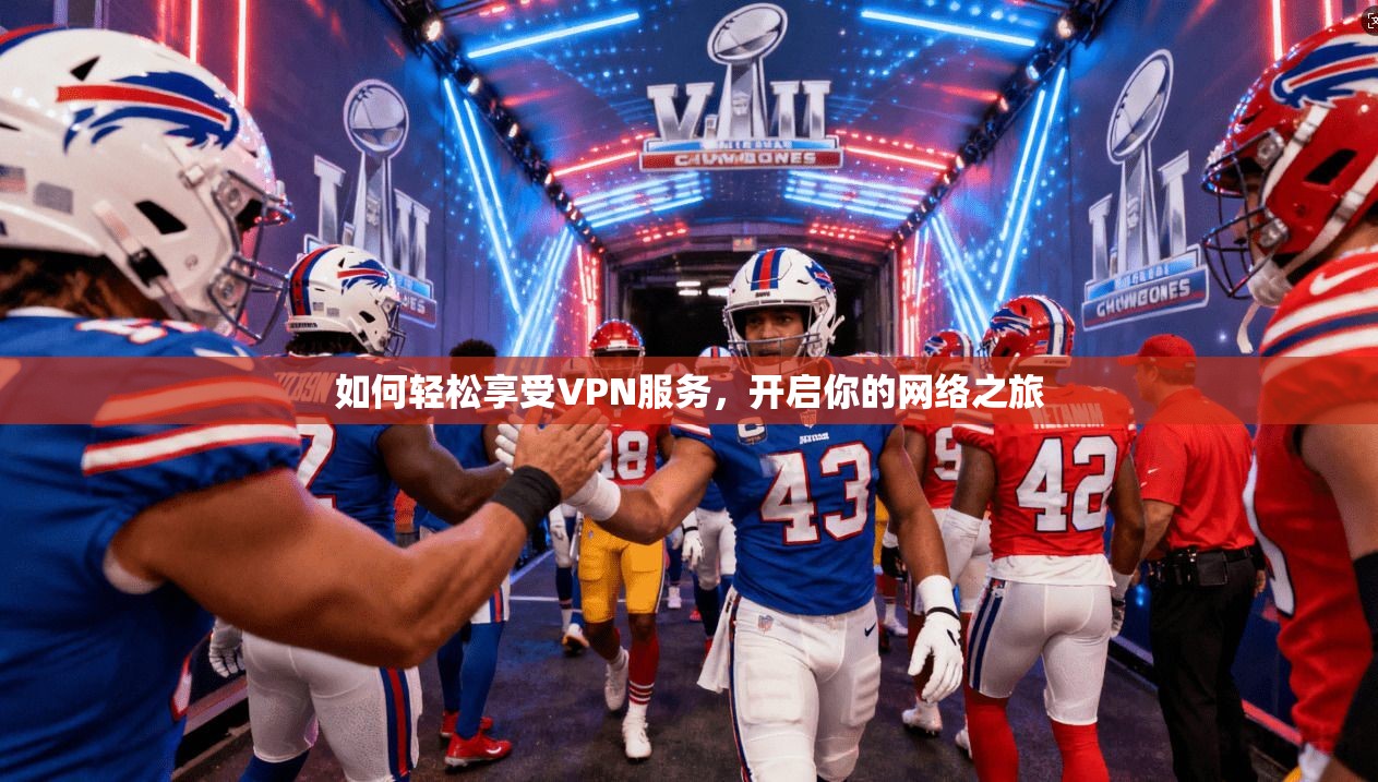 如何轻松享受VPN服务,开启你的网络之旅