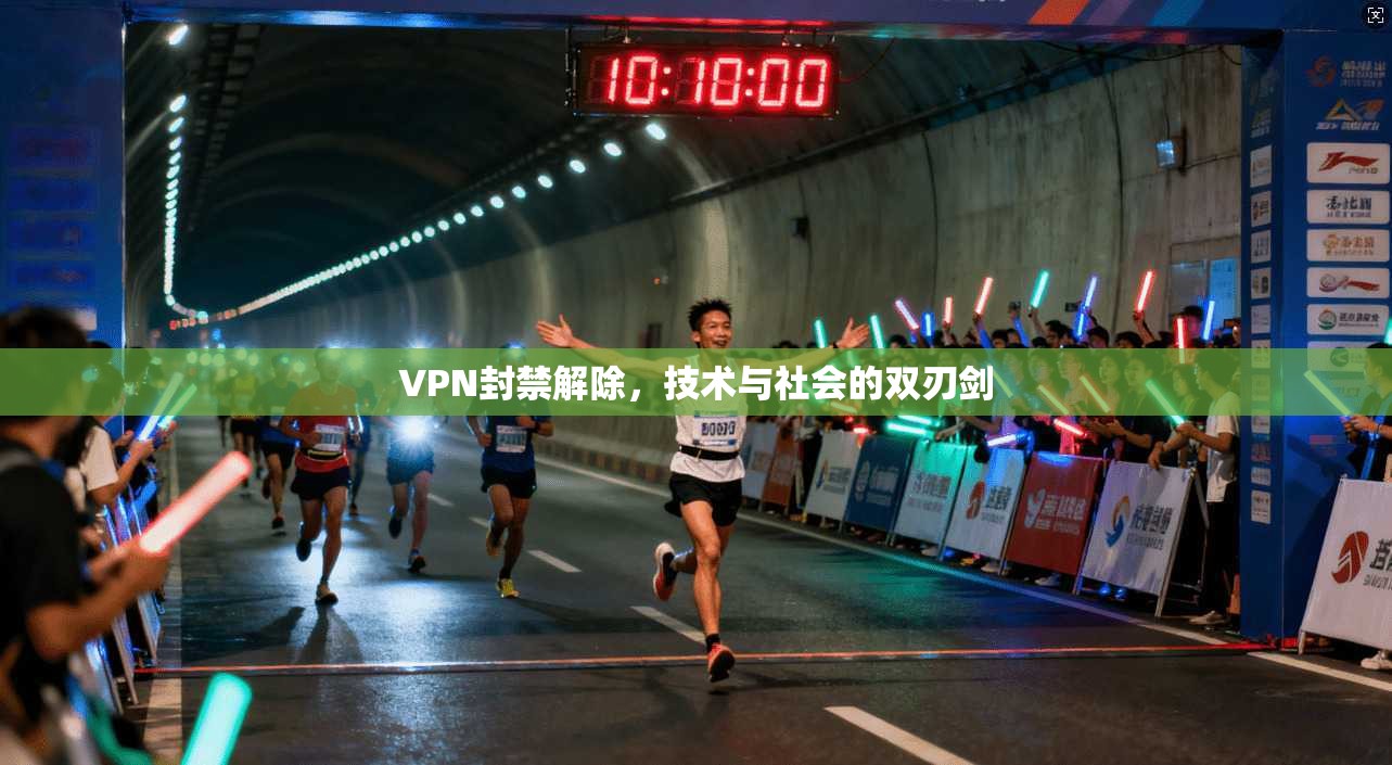 VPN封禁解除，技术与社会的双刃剑