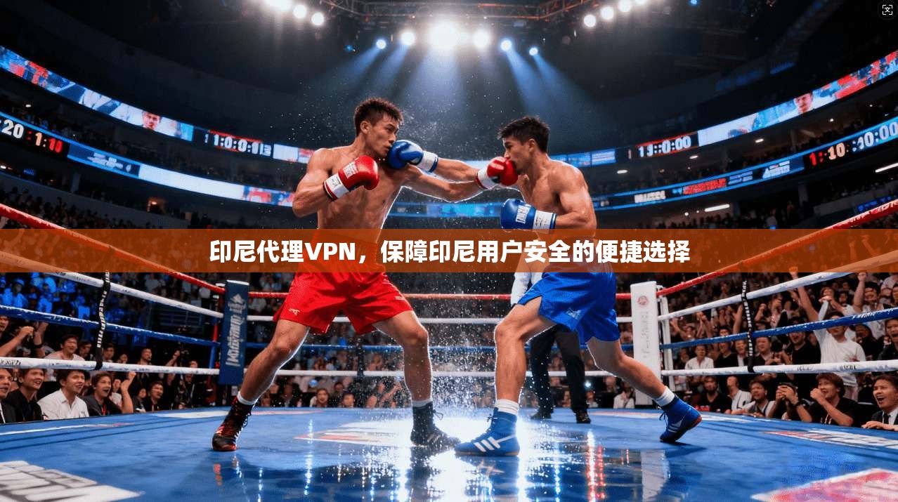 印尼代理VPN，保障印尼用户安全的便捷选择