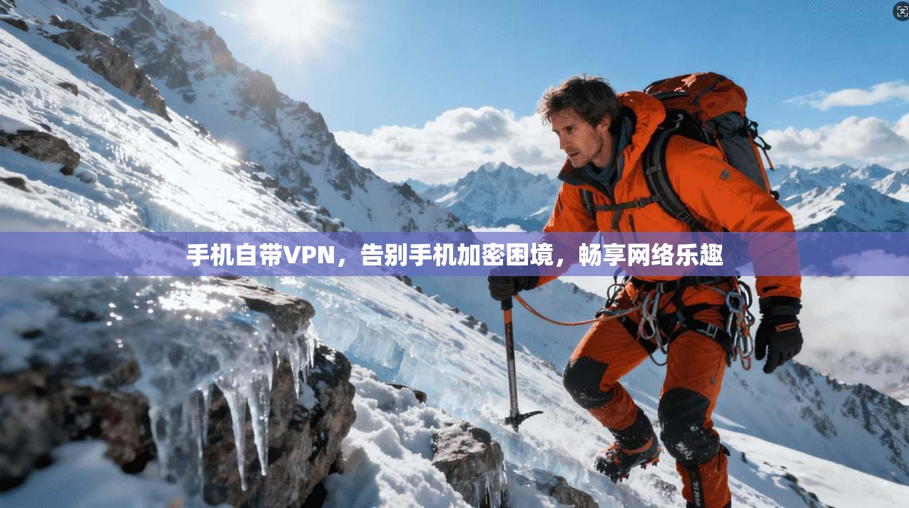 手机自带VPN,告别手机加密困境,畅享网络乐趣