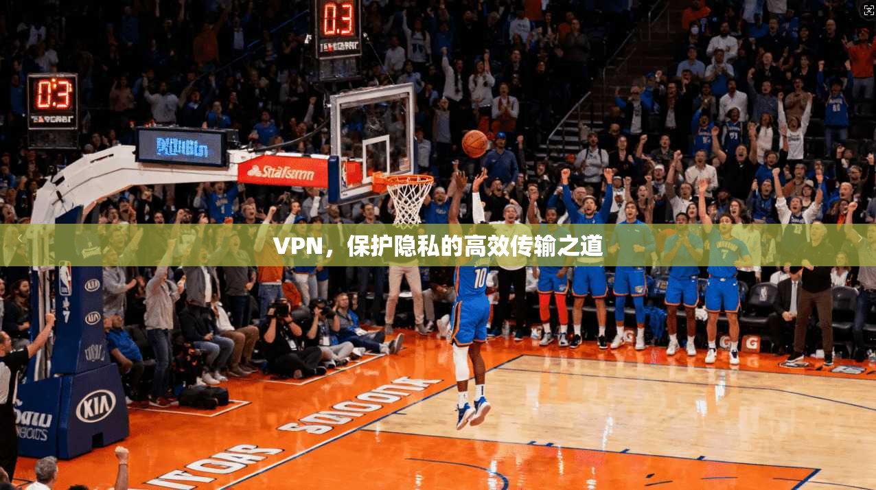 VPN，保护隐私的高效传输之道