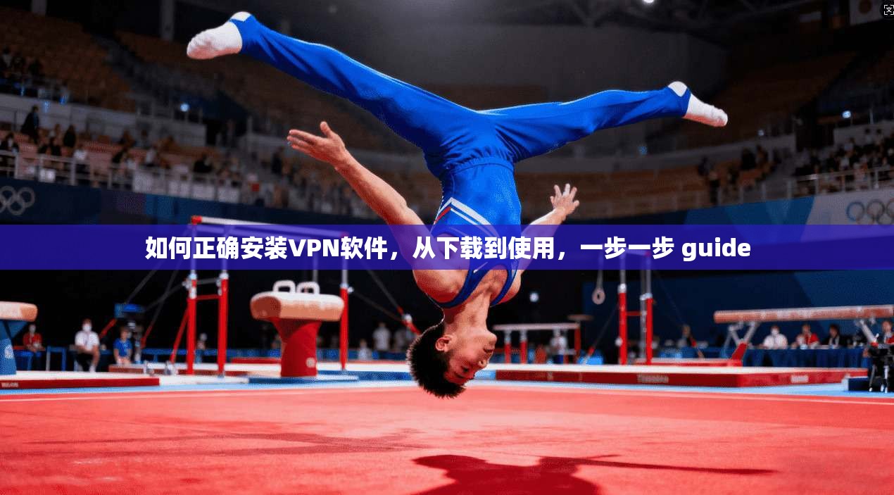 如何正确安装VPN软件，从下载到使用，一步一步 guide