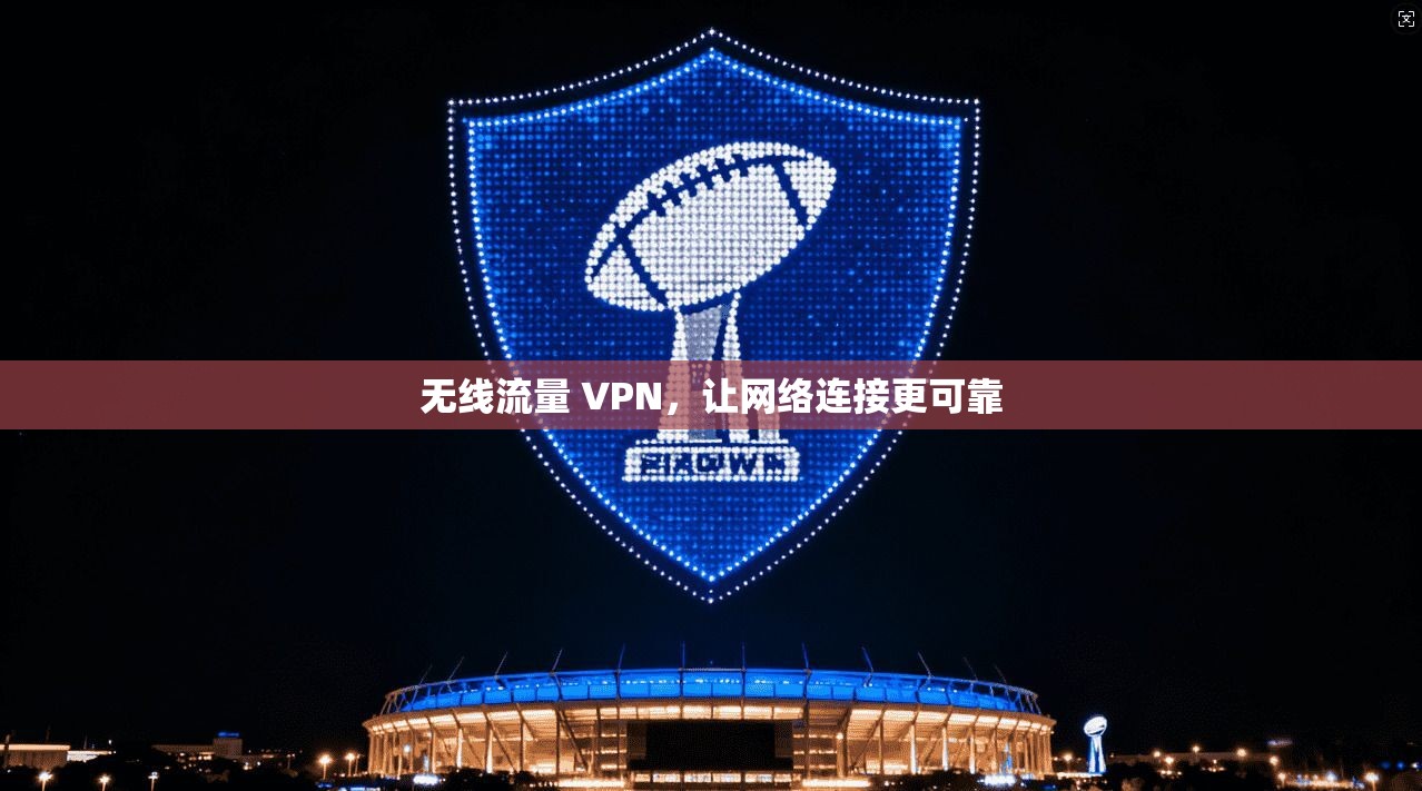 无线流量 VPN,让网络连接更可靠