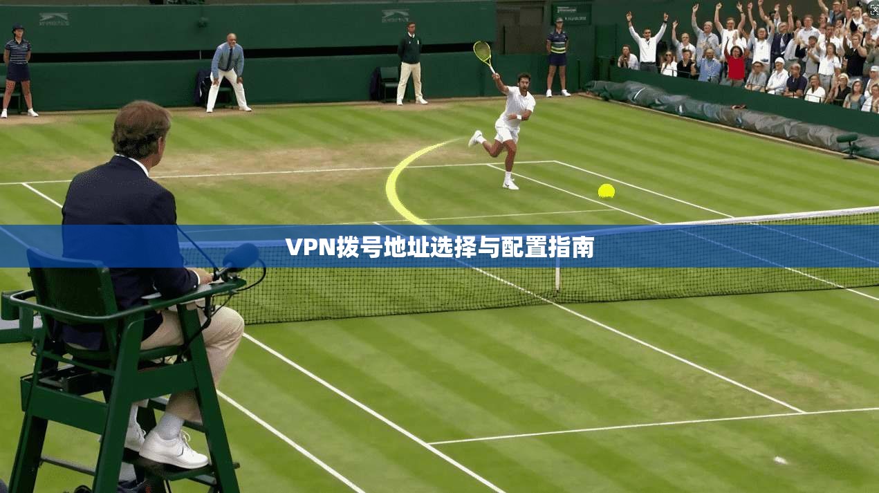 VPN拨号地址选择与配置指南