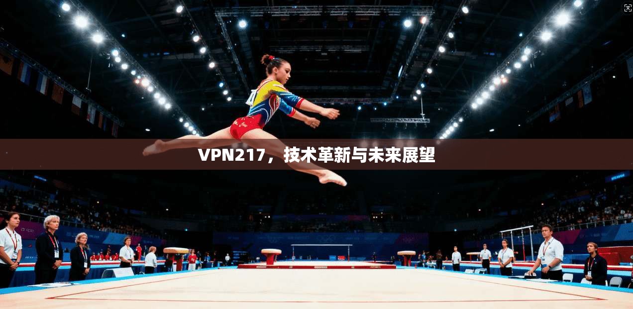 VPN217，技术革新与未来展望