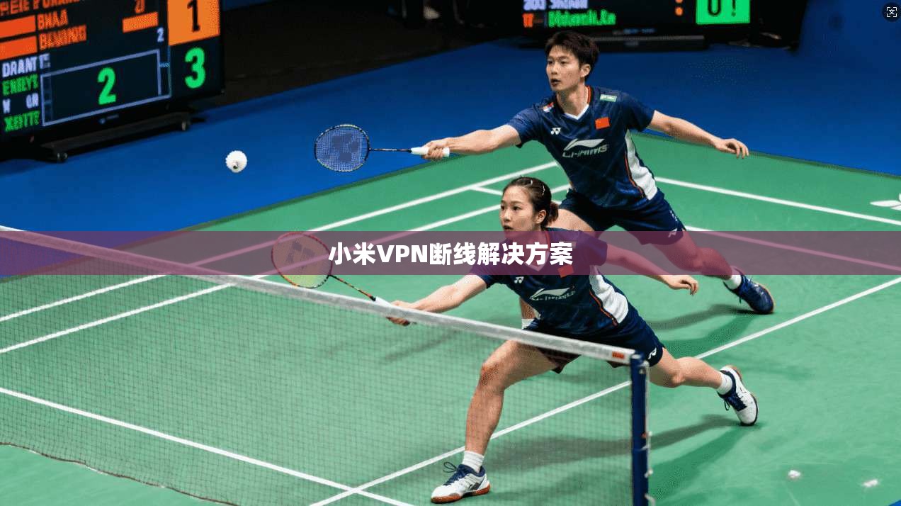 小米VPN断线解决方案