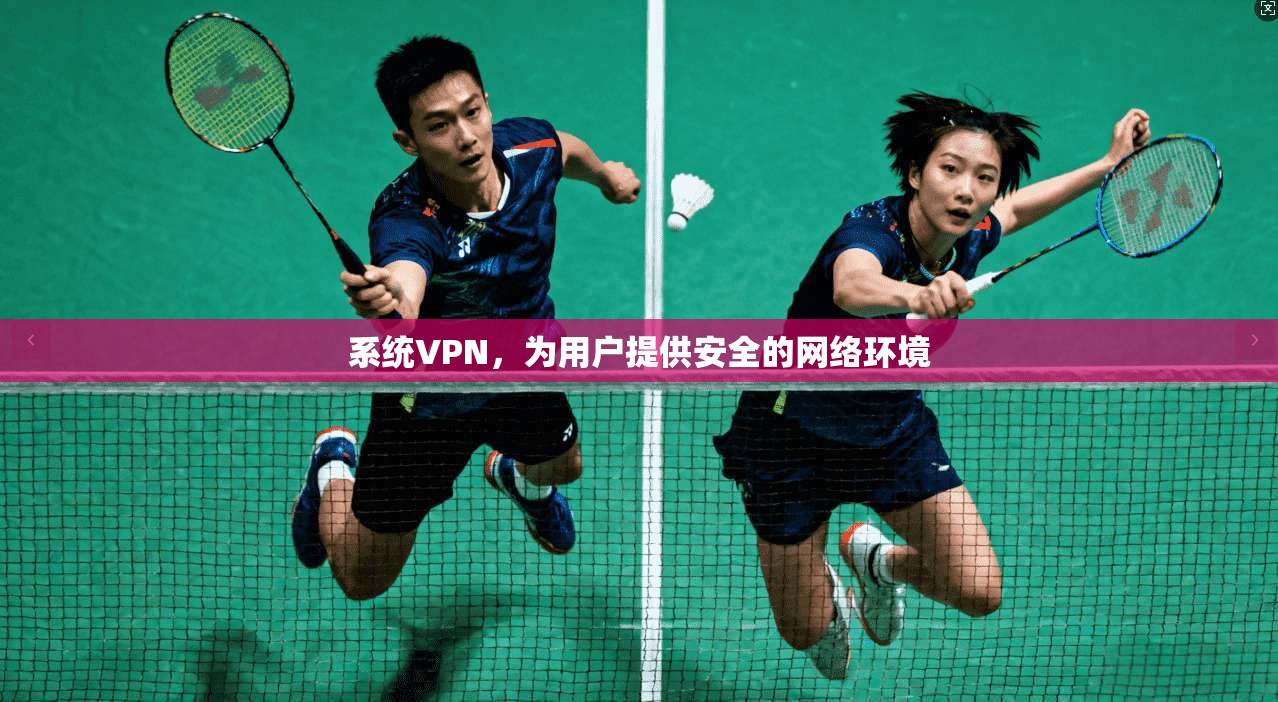 系统VPN，为用户提供安全的网络环境