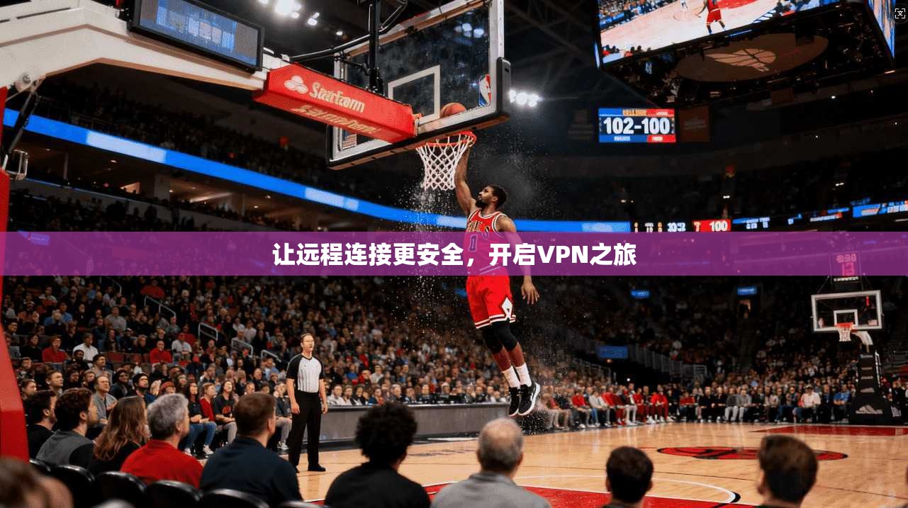 让远程连接更安全,开启VPN之旅