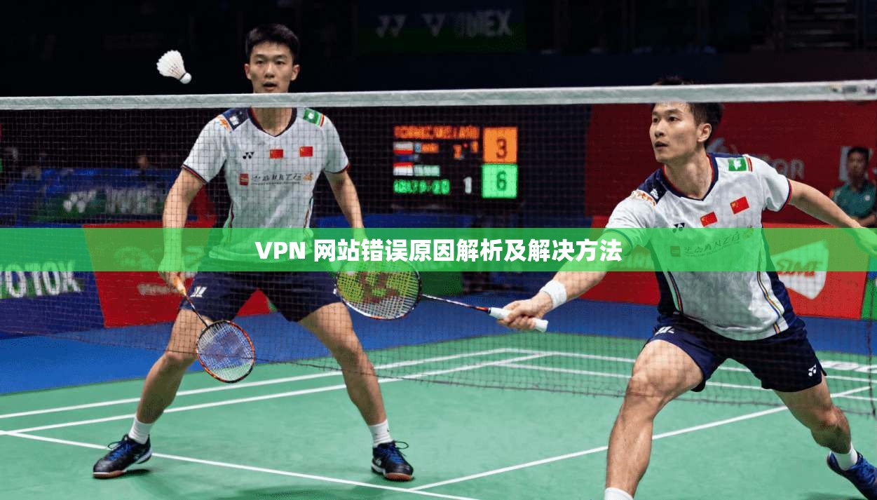 VPN 网站错误原因解析及解决方法