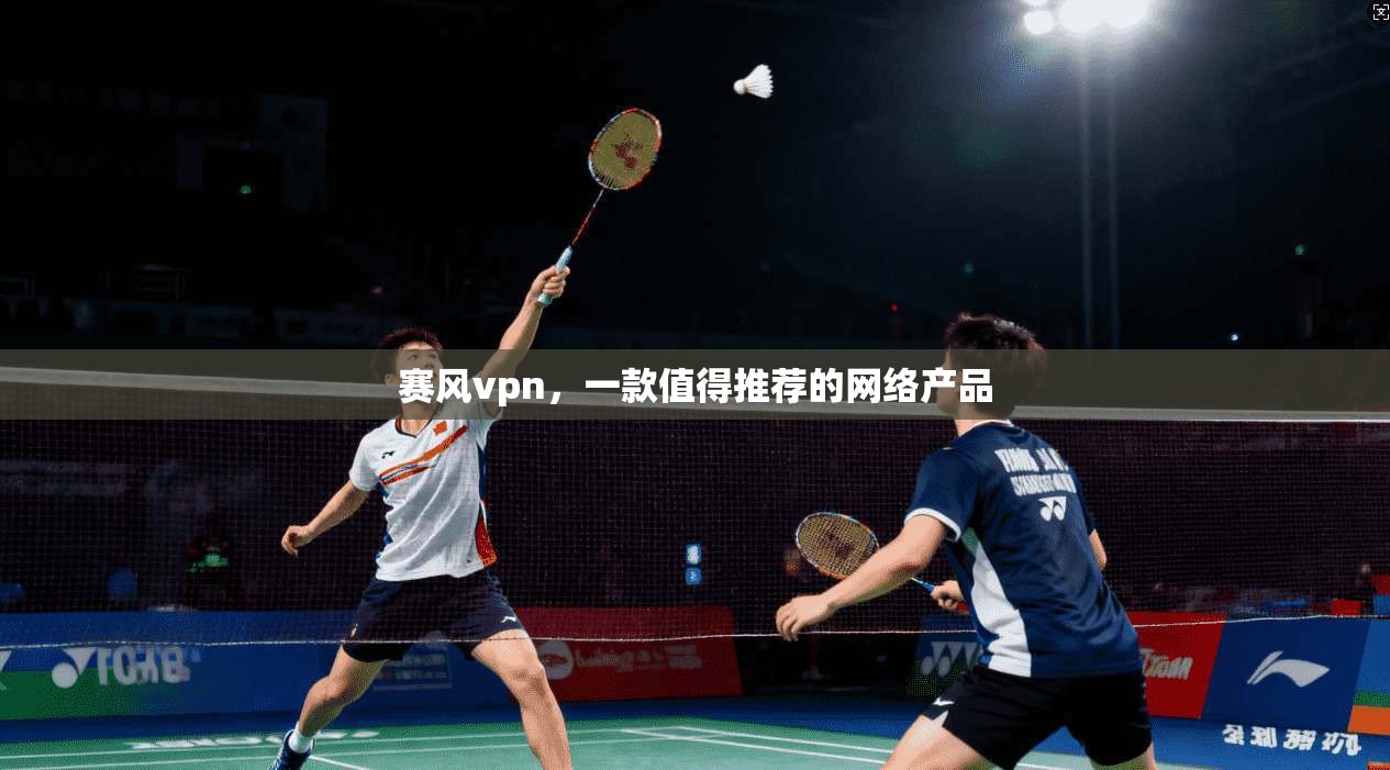 赛风vpn，一款值得推荐的网络产品