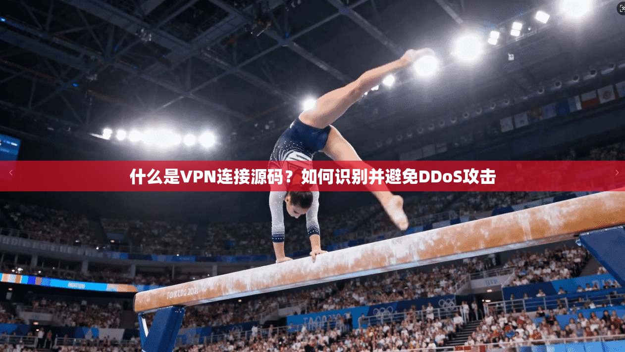 什么是VPN连接源码？如何识别并避免DDoS攻击