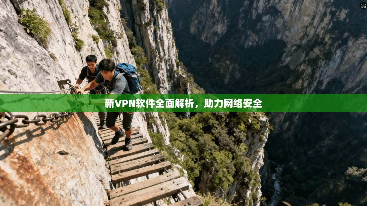 新VPN软件全面解析，助力网络安全
