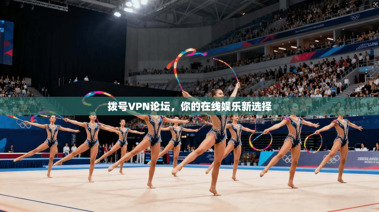 拨号VPN论坛，你的在线娱乐新选择