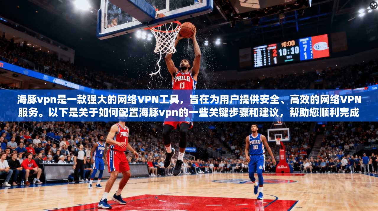 海豚vpn是一款强大的网络VPN工具，旨在为用户提供安全、高效的网络VPN服务。以下是关于如何配置海豚vpn的一些关键步骤和建议，帮助您顺利完成配置